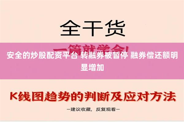 安全的炒股配资平台 转融券被暂停 融券偿还额明显增加