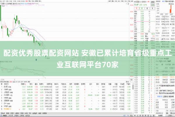 配资优秀股票配资网站 安徽已累计培育省级重点工业互联网平台70家