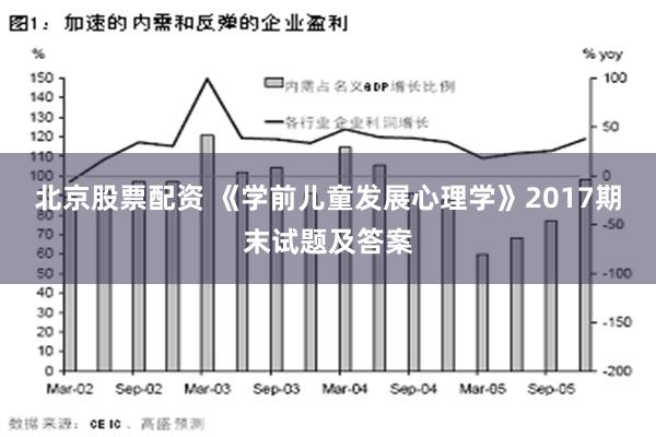 北京股票配资 《学前儿童发展心理学》2017期末试题及答案