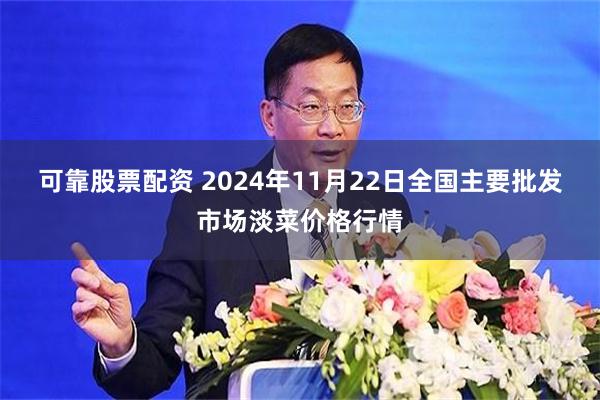 可靠股票配资 2024年11月22日全国主要批发市场淡菜价格行情